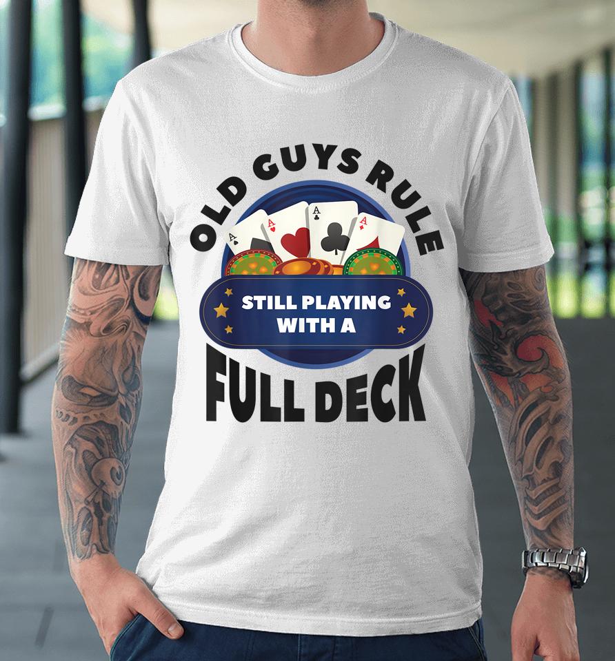 Old Guys Rule Still Playing With A Full Deck Poker Gambling Premium T-Shirt