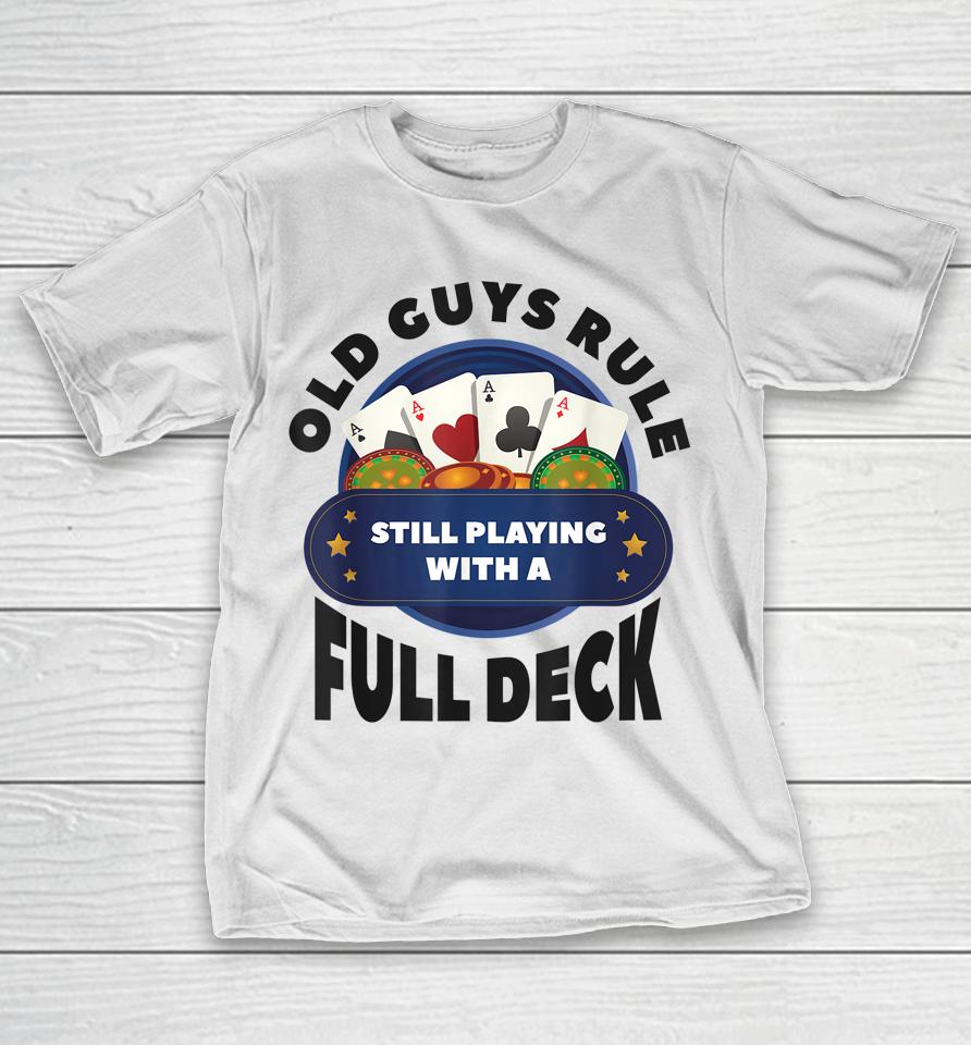 Old Guys Rule Still Playing With A Full Deck Poker Gambling T-Shirt