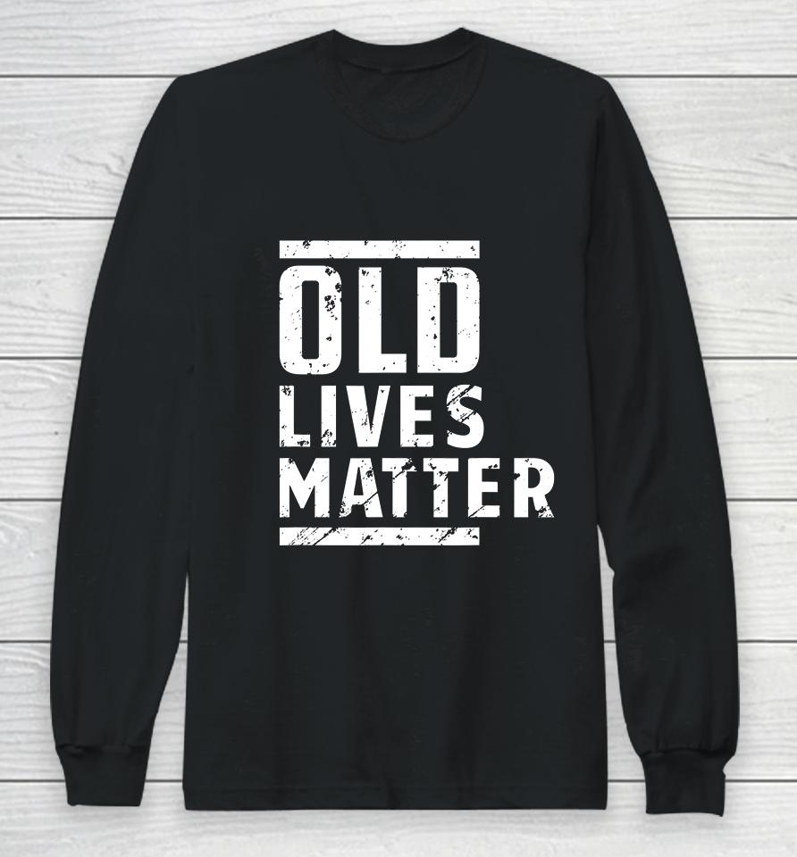 Old Lives Matter Senior Elderly 40Th 50Th 60Th Birthday Gift Long Sleeve T-Shirt