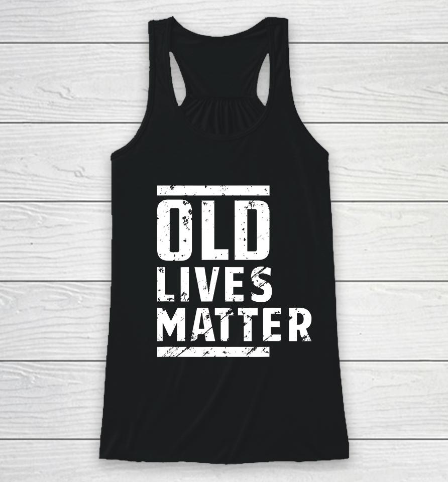 Old Lives Matter Senior Elderly 40Th 50Th 60Th Birthday Gift Racerback Tank