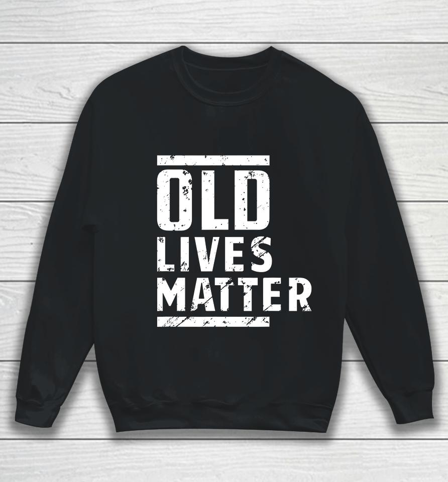Old Lives Matter Senior Elderly 40Th 50Th 60Th Birthday Gift Sweatshirt