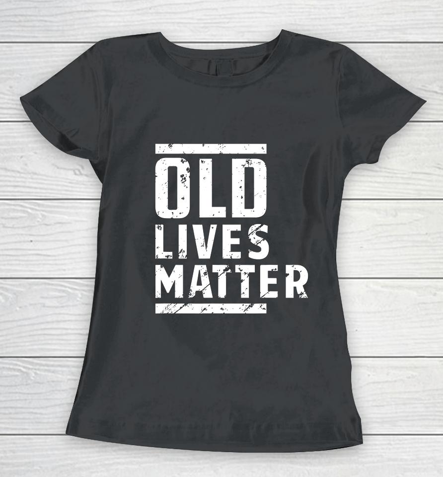Old Lives Matter Senior Elderly 40Th 50Th 60Th Birthday Gift Women T-Shirt