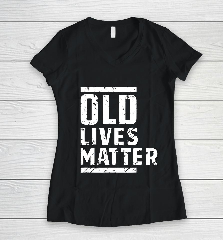 Old Lives Matter Senior Elderly 40Th 50Th 60Th Birthday Gift Women V-Neck T-Shirt