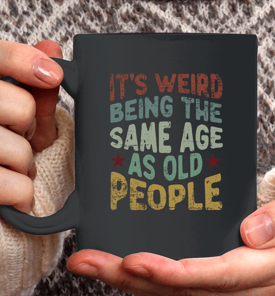 Older People It's Weird Being The Same Age As Old People Coffee Mug