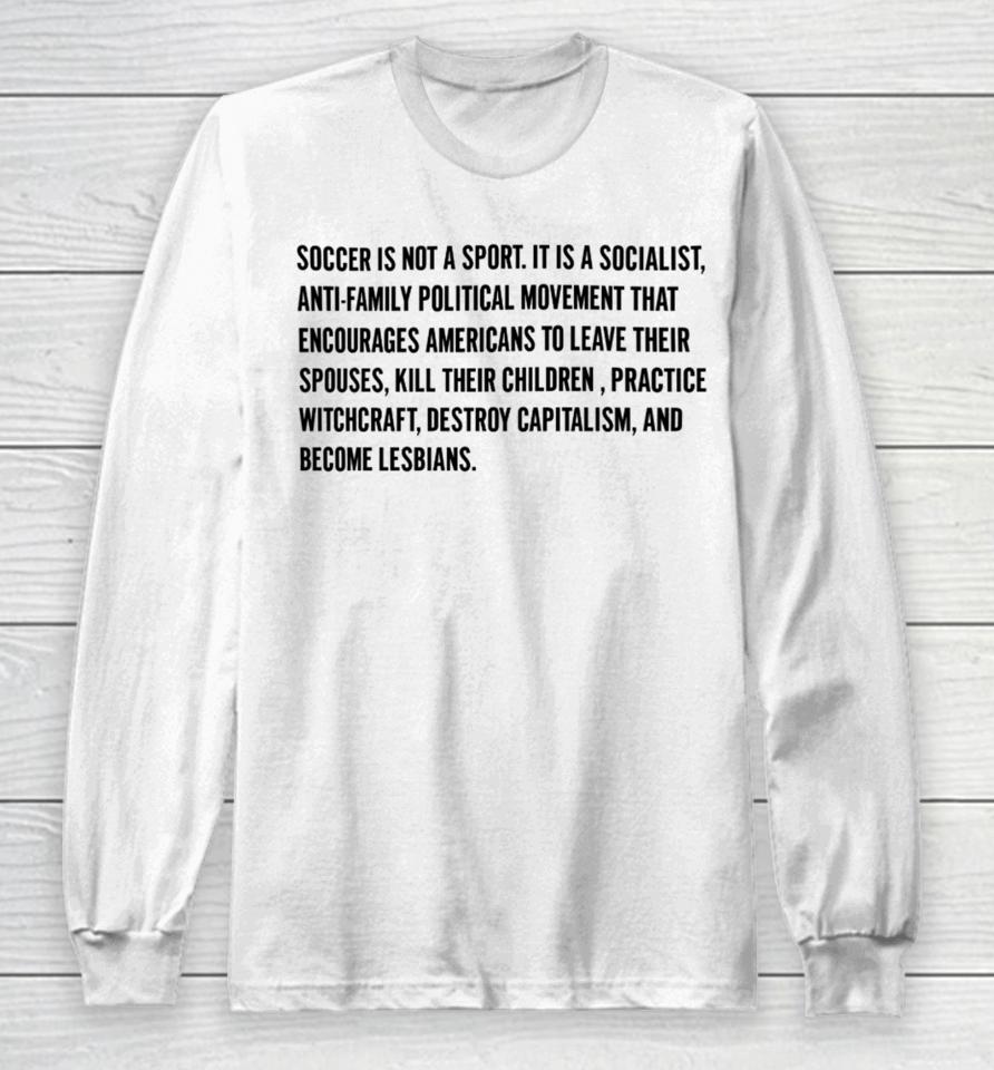 Olive And York Soccer Is Not A Sport It Is A Socialist Anti-Family Political Movement That Encourages Americans To Leave Their Spouses Long Sleeve T-Shirt