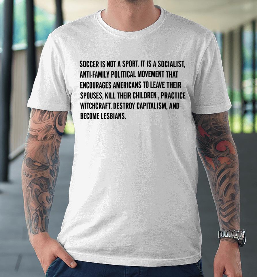 Olive And York Soccer Is Not A Sport It Is A Socialist Anti-Family Political Movement That Encourages Americans To Leave Their Spouses Premium T-Shirt