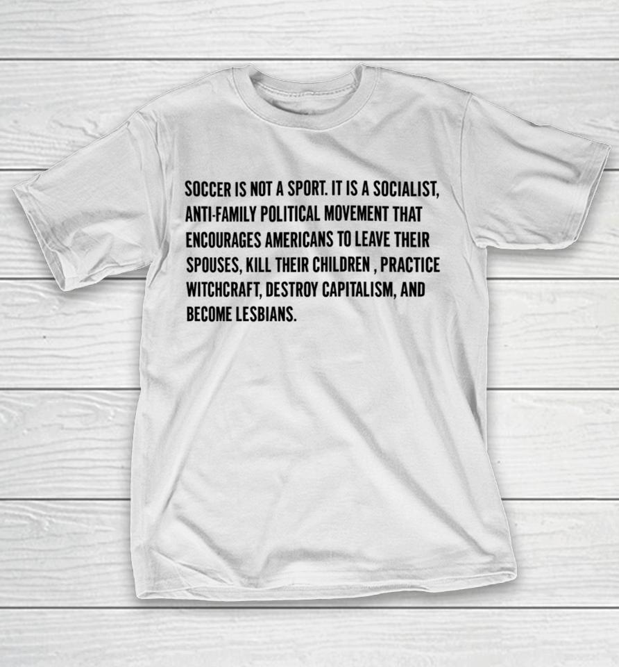 Olive And York Soccer Is Not A Sport It Is A Socialist Anti-Family Political Movement That Encourages Americans To Leave Their Spouses T-Shirt