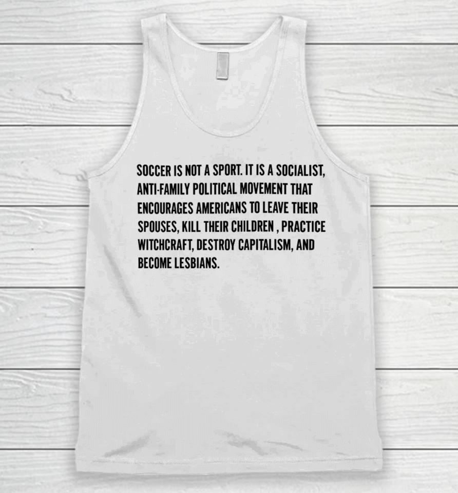 Olive And York Soccer Is Not A Sport It Is A Socialist Anti-Family Political Movement That Encourages Americans To Leave Their Spouses Unisex Tank Top