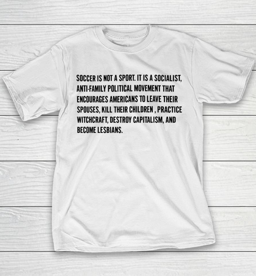 Olive And York Soccer Is Not A Sport It Is A Socialist Anti-Family Political Movement That Encourages Americans To Leave Their Spouses Youth T-Shirt