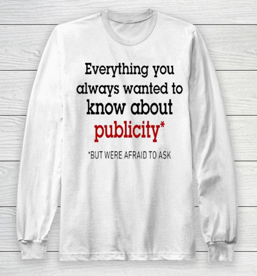 Oliver Mills Everything You Always Wanted To Know About Publicity But Were Afraid To Ask Long Sleeve T-Shirt