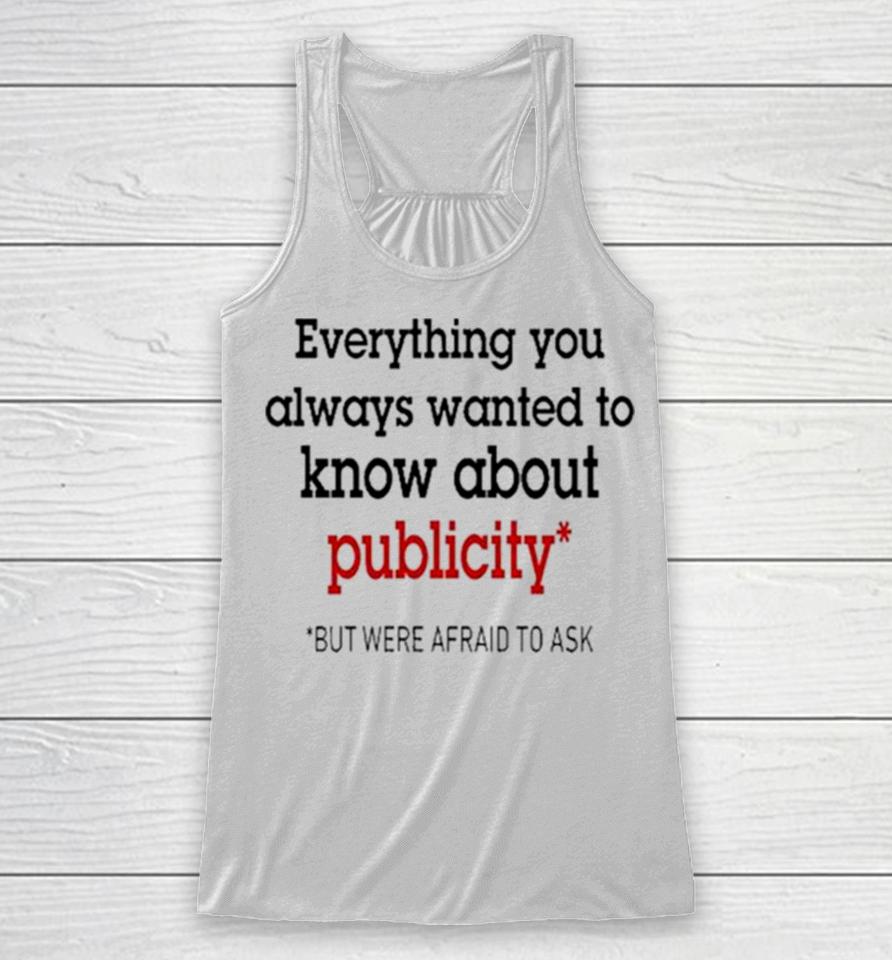 Oliver Mills Everything You Always Wanted To Know About Publicity But Were Afraid To Ask Racerback Tank