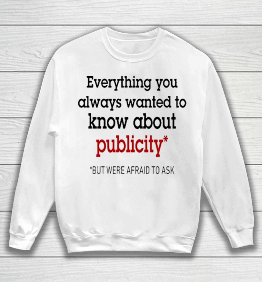 Oliver Mills Everything You Always Wanted To Know About Publicity But Were Afraid To Ask Sweatshirt