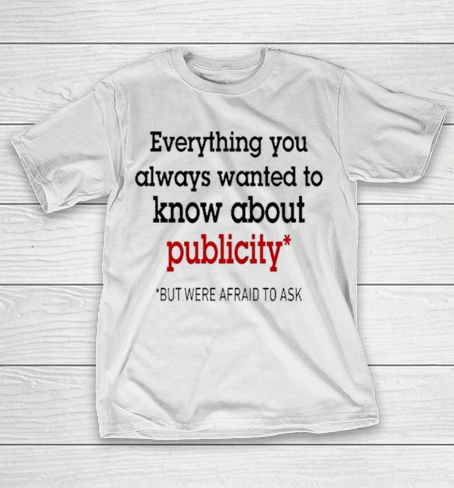 Oliver Mills Everything You Always Wanted To Know About Publicity But Were Afraid To Ask T-Shirt