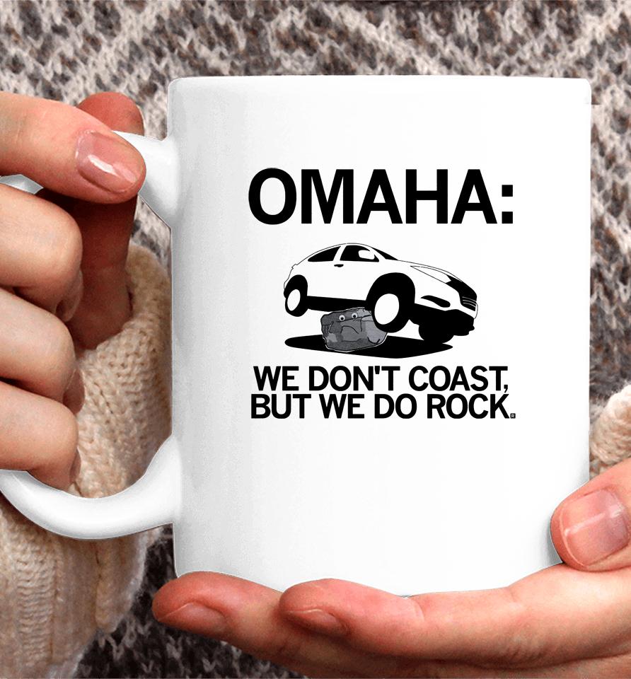 Omaha We Don't Coast But We Do Rock Coffee Mug