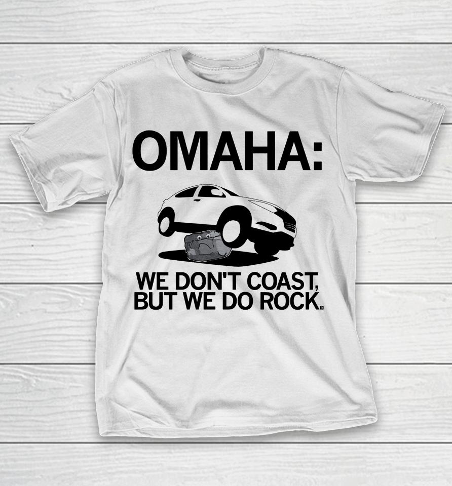 Omaha We Don't Coast But We Do Rock T-Shirt