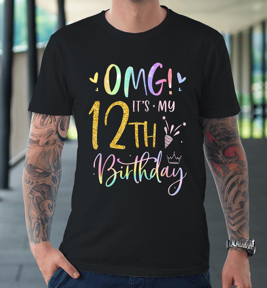 Omg It's My 12Th Birthday Girl Gifts Twelve 12 Year Old Bday Premium T-Shirt