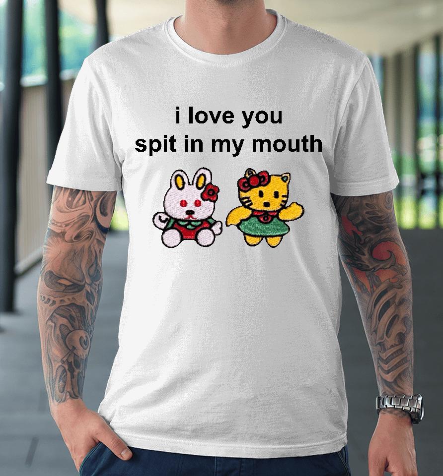 Omweekend I Love You Spit In My Mouth Premium T-Shirt