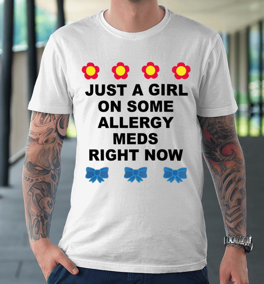 Omweekend Just A Girl On Some Allergy Meds Right Now Premium T-Shirt