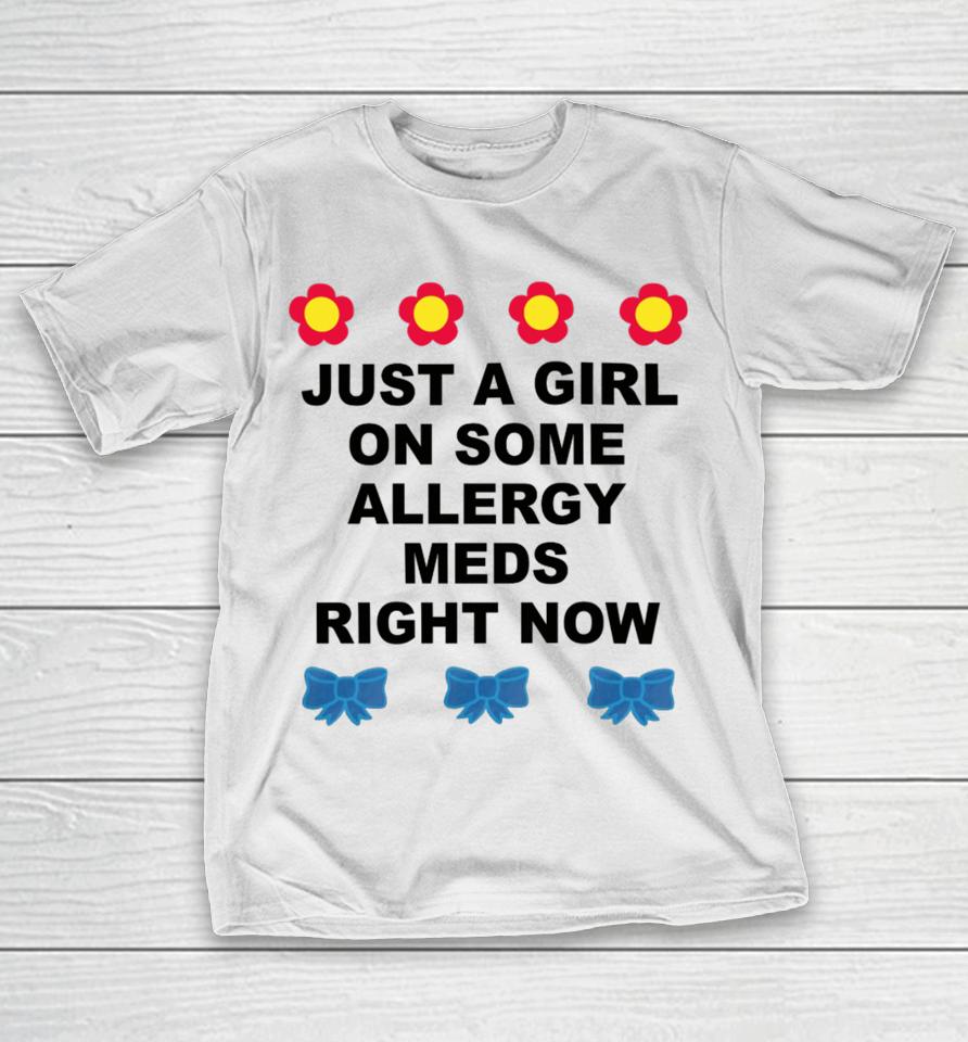 Omweekend Just A Girl On Some Allergy Meds Right Now T-Shirt