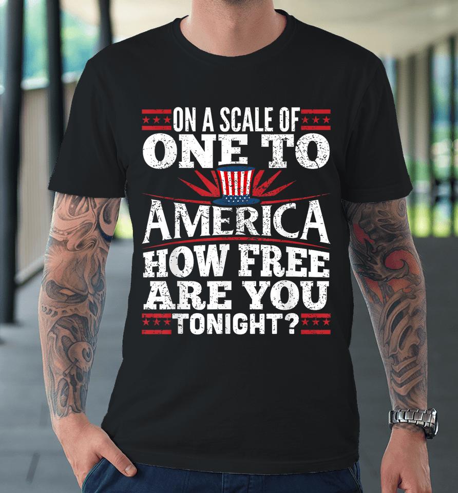 On A Scale Of One To America Shirt 4Th Of July Fourth Party Premium T-Shirt