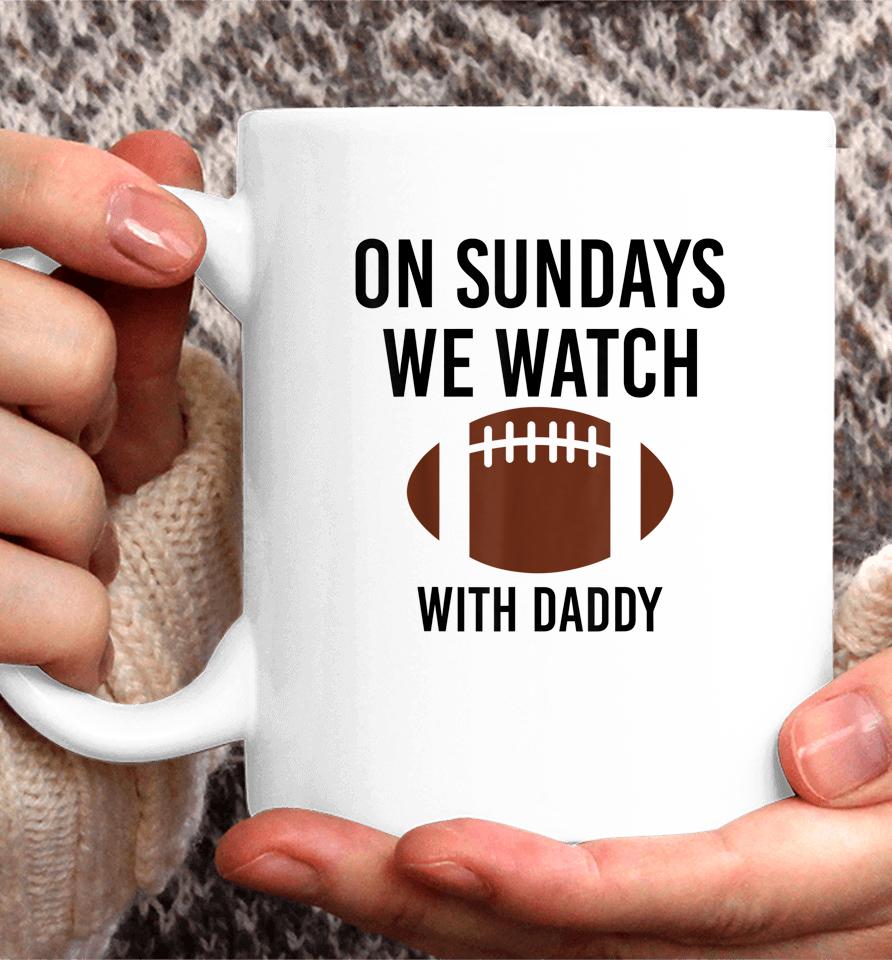 On Sundays We Watch With Daddy Funny Family Football Coffee Mug