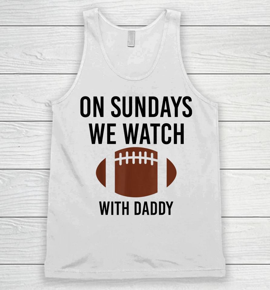 On Sundays We Watch With Daddy Funny Family Football Unisex Tank Top