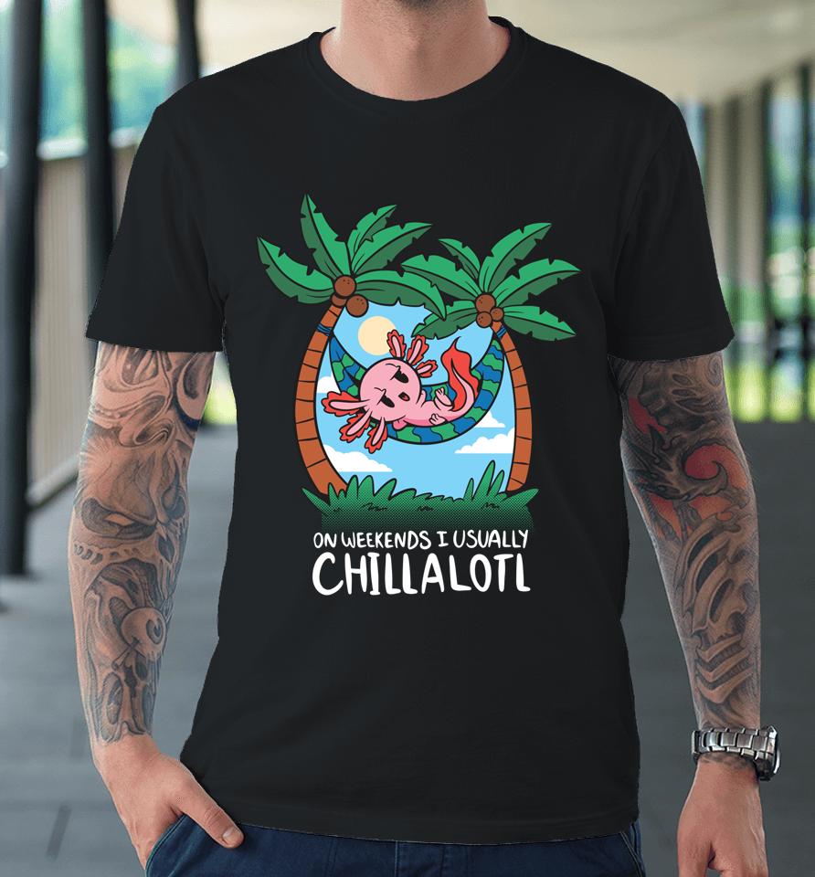 On Weekends I Chillalotl Axolotl Premium T-Shirt