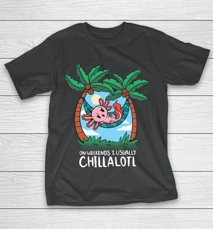 On Weekends I Chillalotl Axolotl T-Shirt