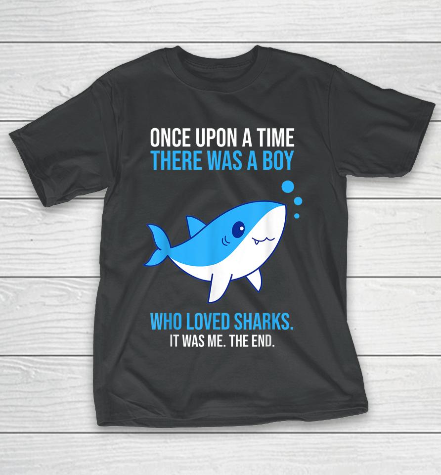 Once There Was A Boy Who Loved Sharks T-Shirt
