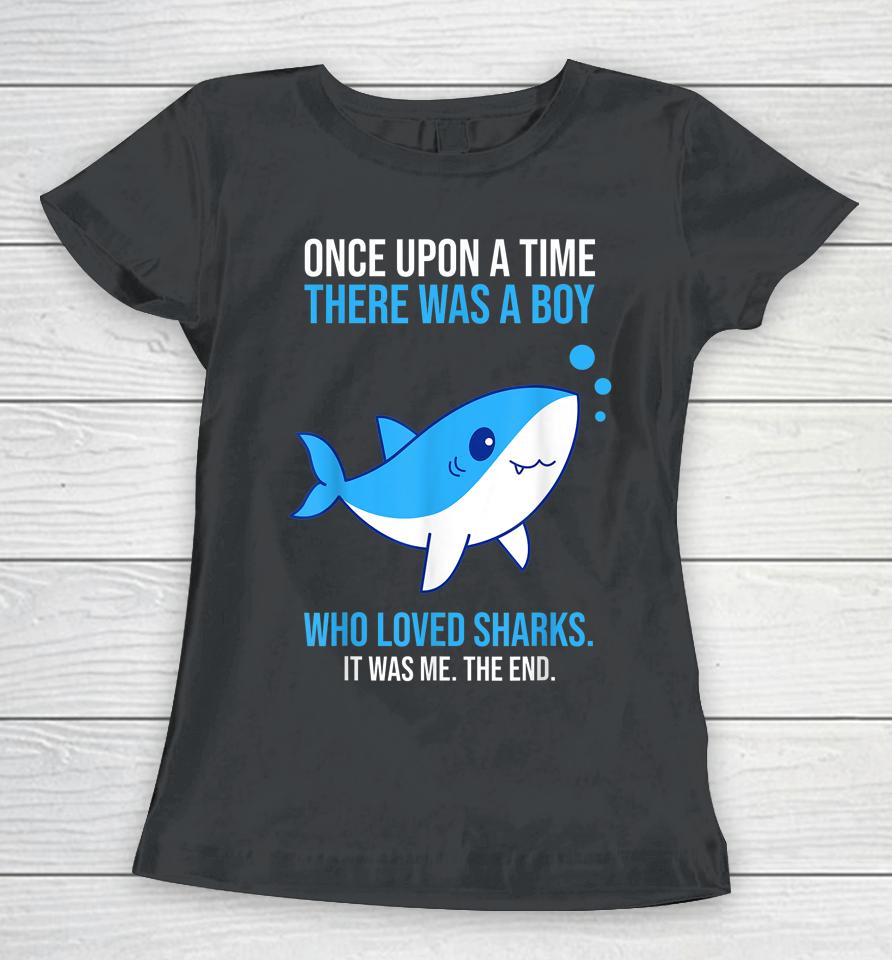 Once There Was A Boy Who Loved Sharks Women T-Shirt