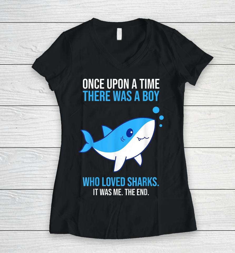 Once There Was A Boy Who Loved Sharks Women V-Neck T-Shirt