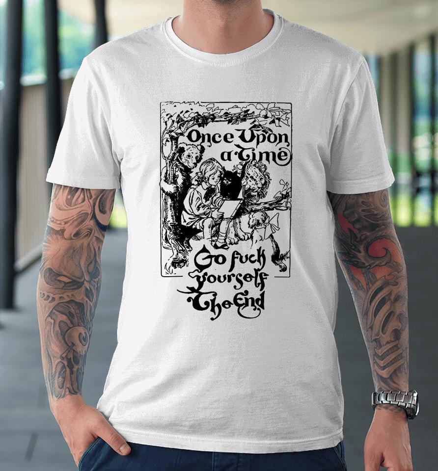 Once Upon A Time Go Fuck Yourself The End Premium T-Shirt