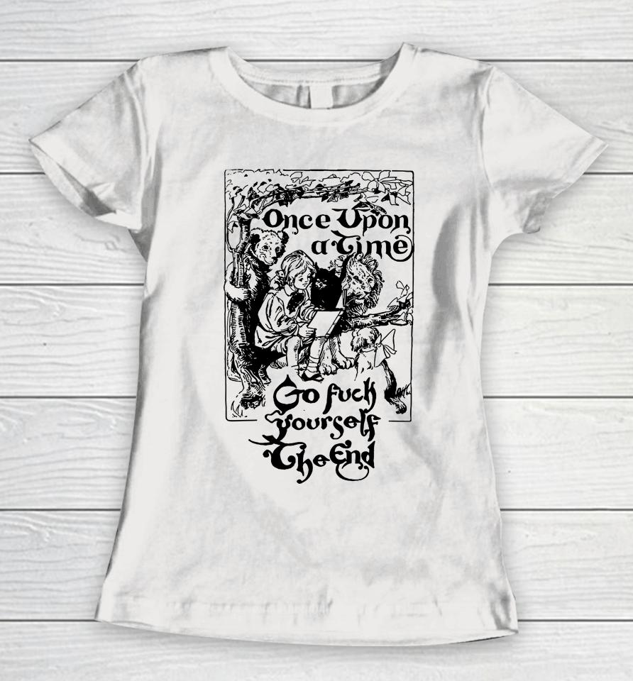 Once Upon A Time Go Fuck Yourself The End Women T-Shirt