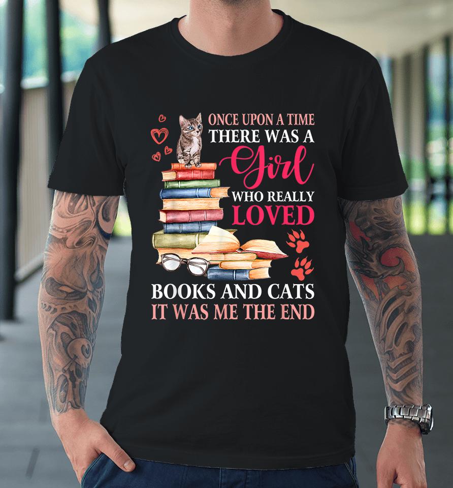 Once Upon A Time There Was A Girl Loved Books And Cats Premium T-Shirt