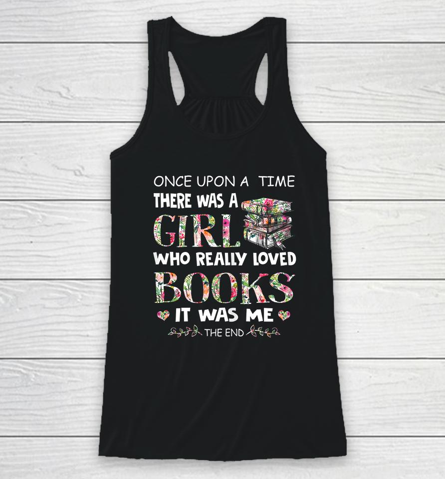 Once Upon A Time There Was A Girl Who Really Loved Books Racerback Tank