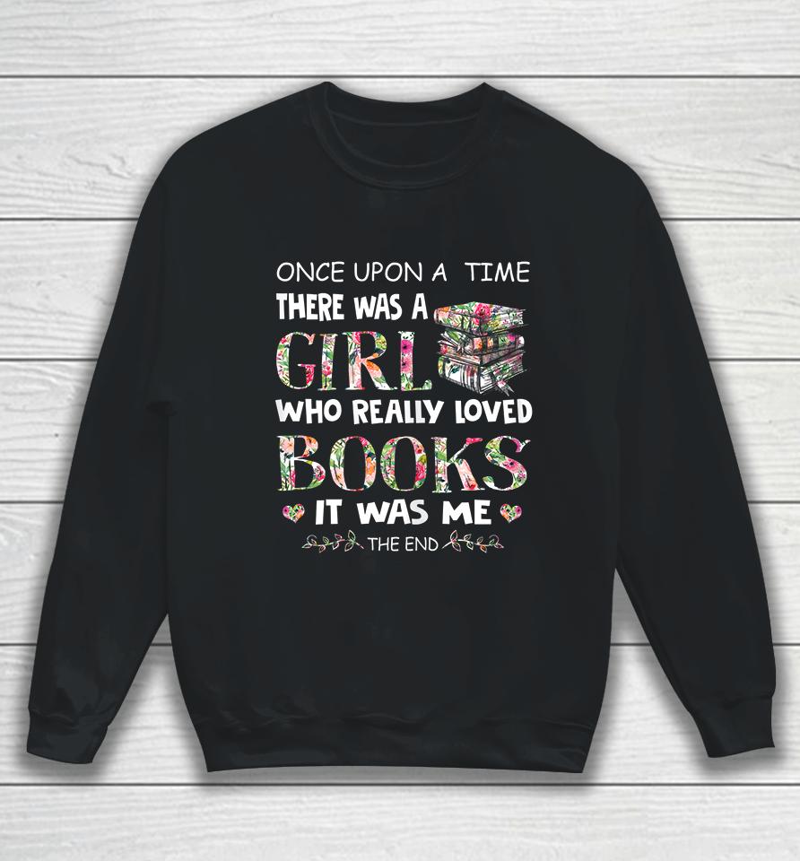 Once Upon A Time There Was A Girl Who Really Loved Books Sweatshirt