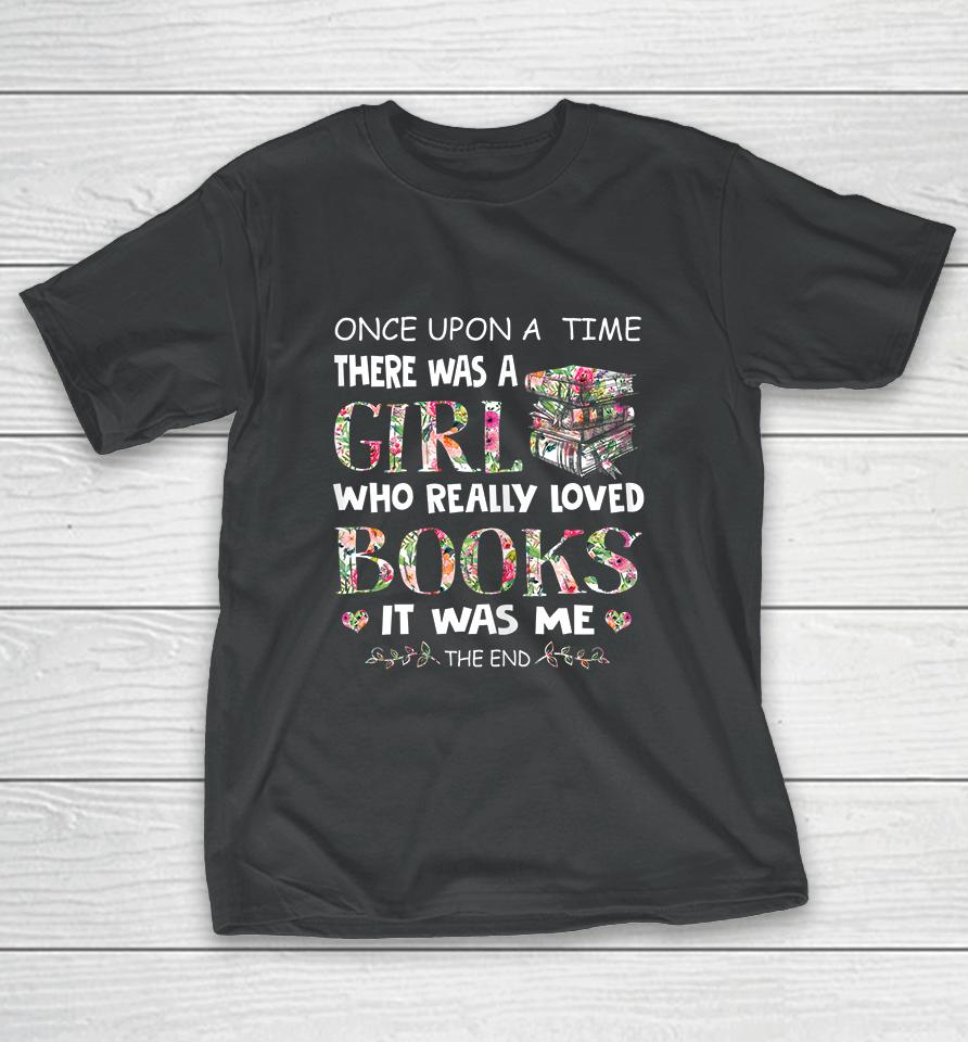 Once Upon A Time There Was A Girl Who Really Loved Books T-Shirt