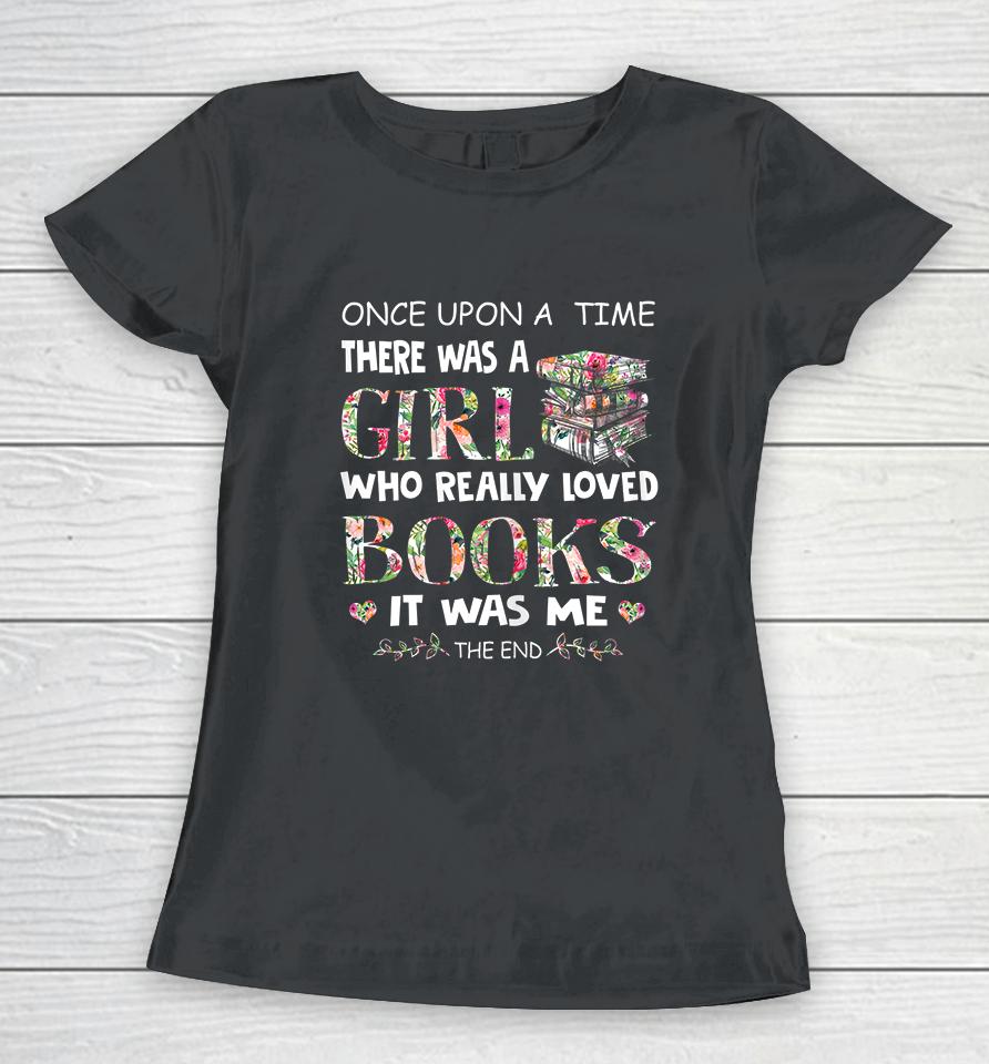 Once Upon A Time There Was A Girl Who Really Loved Books Women T-Shirt