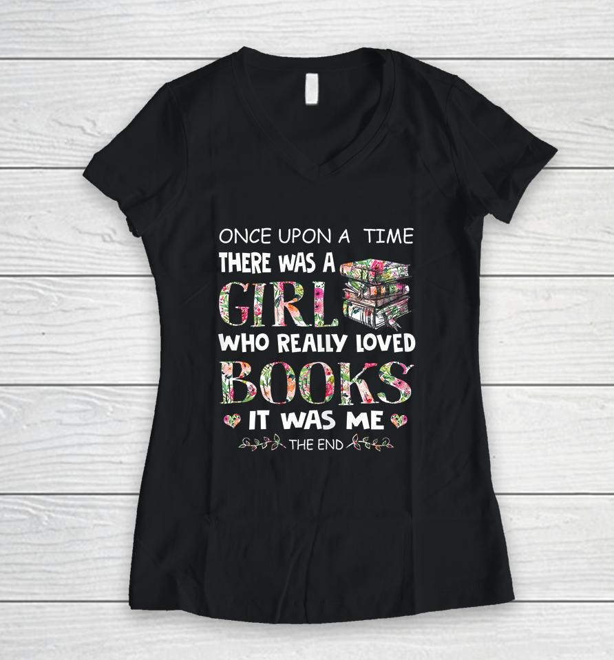 Once Upon A Time There Was A Girl Who Really Loved Books Women V-Neck T-Shirt