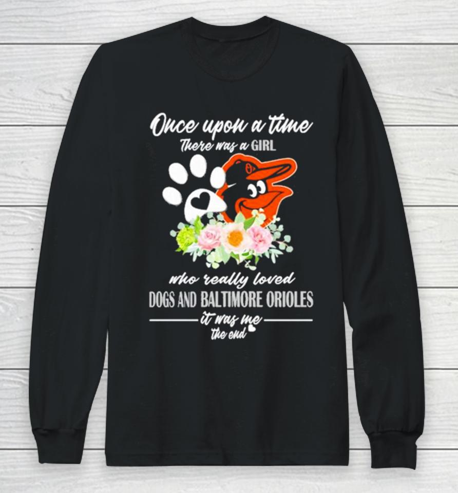 Once Upon A Time There Was A Girl Who Really Loved Dogs And Baltimore Orioles 2023 Long Sleeve T-Shirt