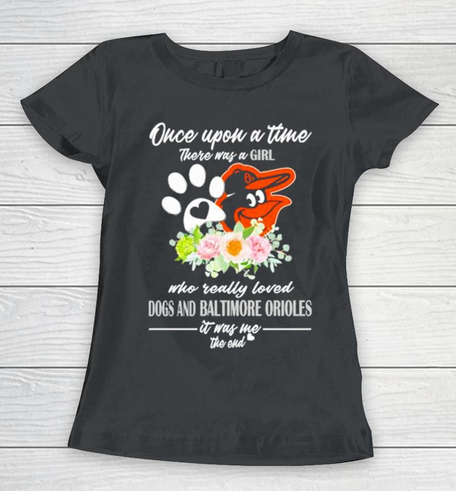 Once Upon A Time There Was A Girl Who Really Loved Dogs And Baltimore Orioles 2023 Women T-Shirt
