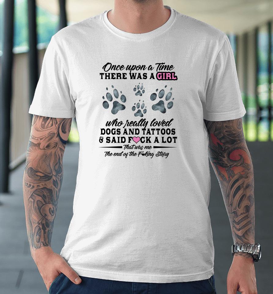 Once Upon A Time There Was A Girl Who Really Loved Dogs And Tattoos Premium T-Shirt