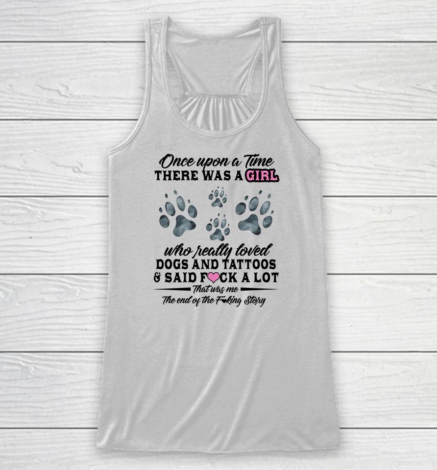 Once Upon A Time There Was A Girl Who Really Loved Dogs And Tattoos Racerback Tank