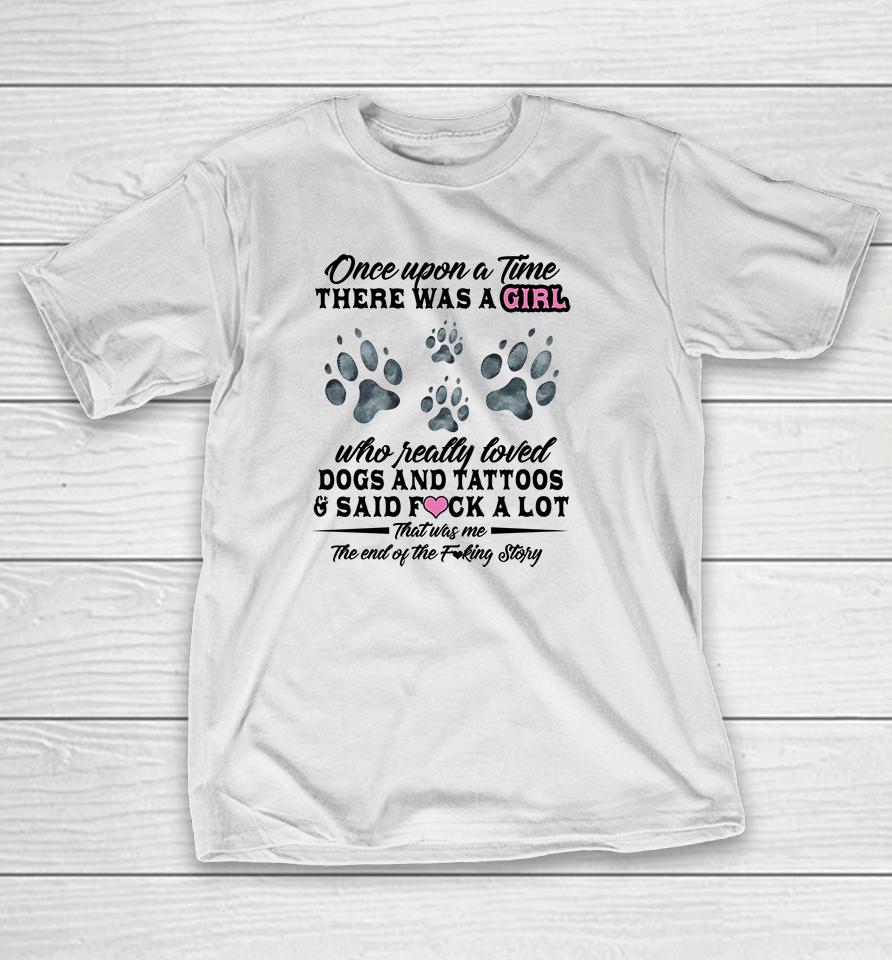 Once Upon A Time There Was A Girl Who Really Loved Dogs And Tattoos T-Shirt