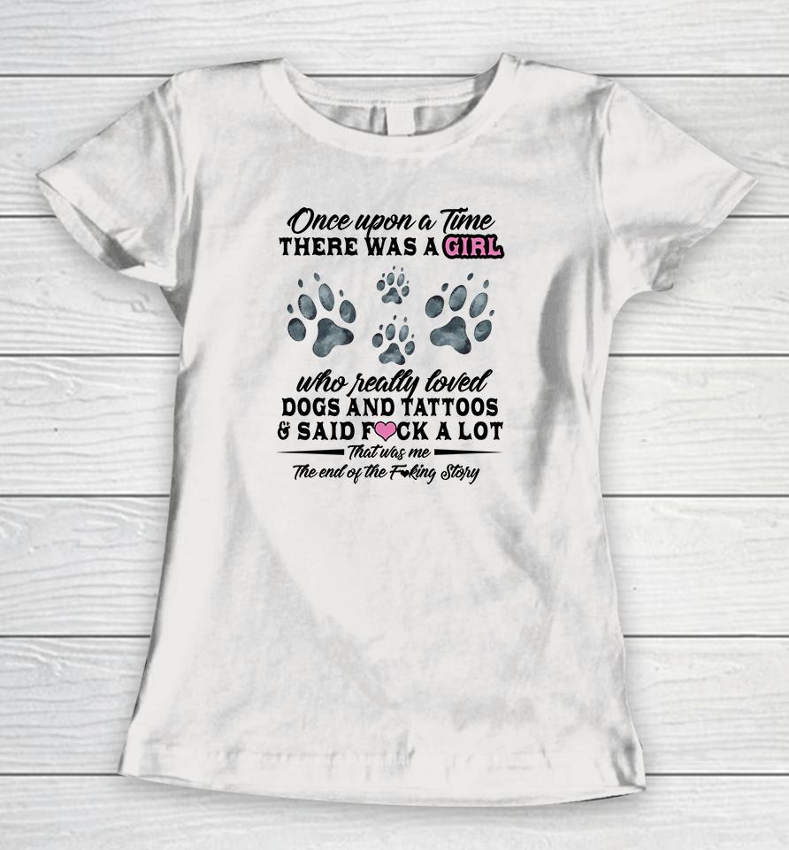 Once Upon A Time There Was A Girl Who Really Loved Dogs And Tattoos Women T-Shirt