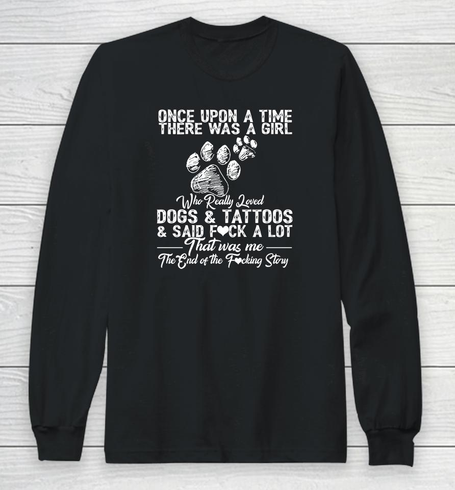 Once Upon A Time There Was A Girl Who Really Loved Dogs And Tattoos Long Sleeve T-Shirt