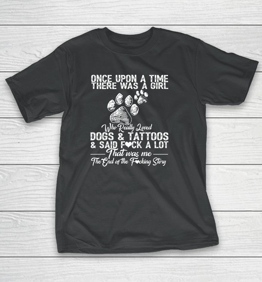 Once Upon A Time There Was A Girl Who Really Loved Dogs And Tattoos T-Shirt