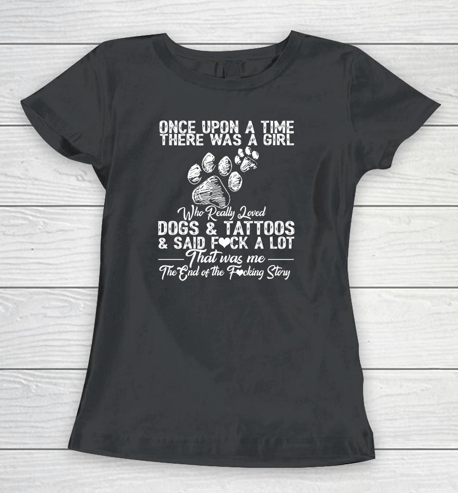 Once Upon A Time There Was A Girl Who Really Loved Dogs And Tattoos Women T-Shirt
