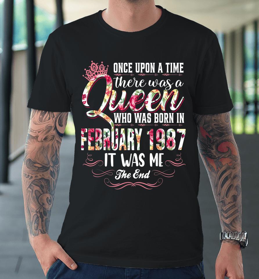 Once Upon A Time There Was A Queen February 1987 Birthday Premium T-Shirt
