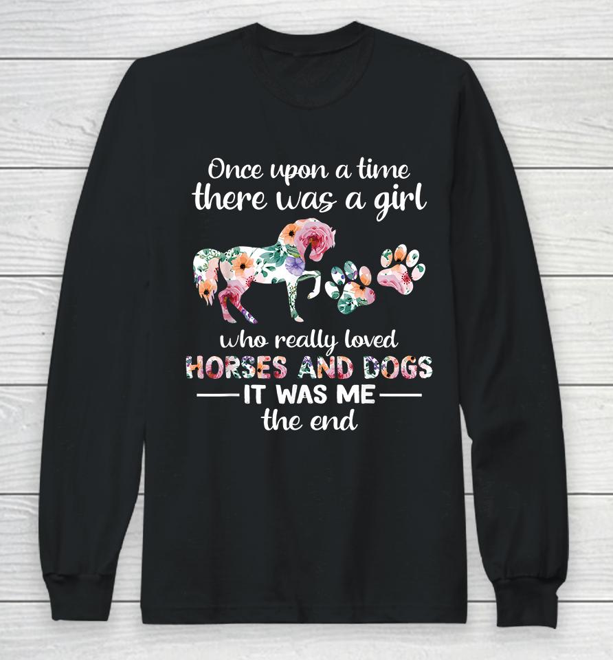 Once Upon A Time There Was Girl Who Loved Horse And Dog Long Sleeve T-Shirt
